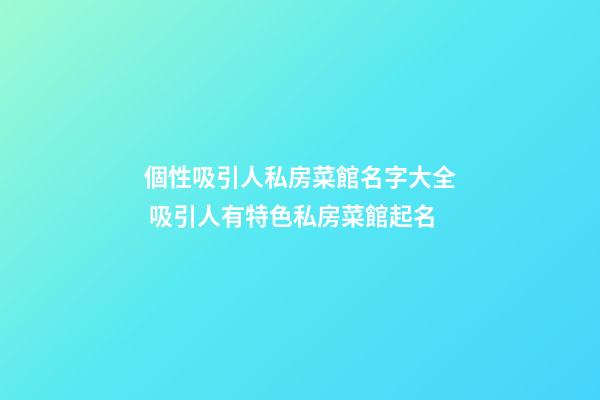 個性吸引人私房菜館名字大全 吸引人有特色私房菜館起名